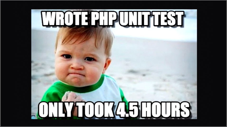 meme - wrote PHP unit test, only took 4.5 hours, yes!