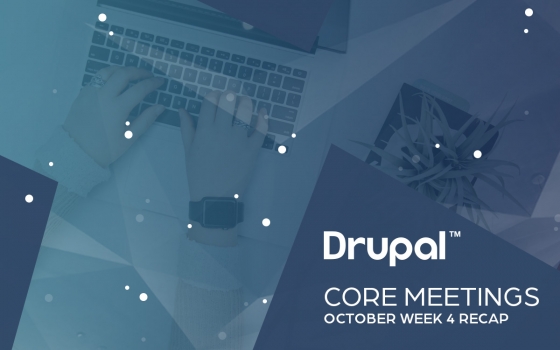 Drupal Core Meetings October 2019 Week 4 Recap