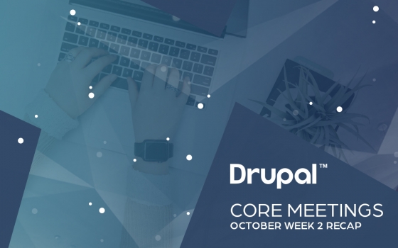 Drupal Core Meetings October 2019 Week 2 Recap