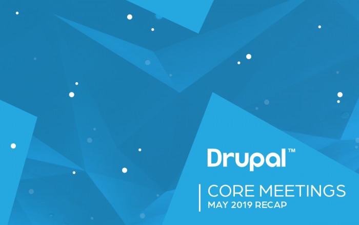Drupal Core Meetings May 2019 Recap