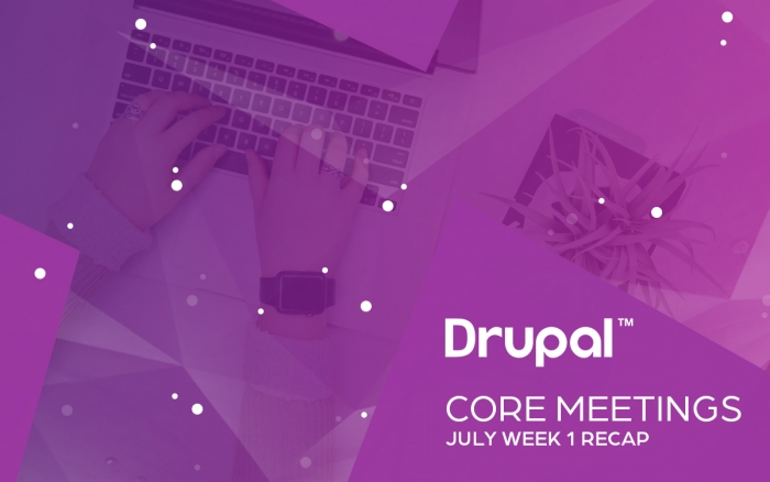 Drupal Core Meetings July Week 1 Recap