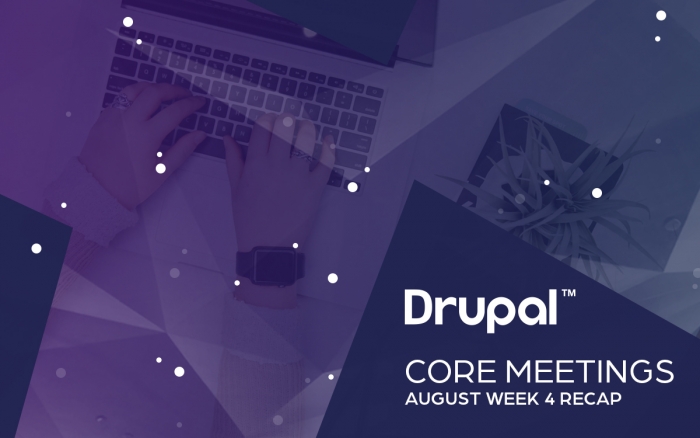 Drupal Core Meetings August Week 4 Recap