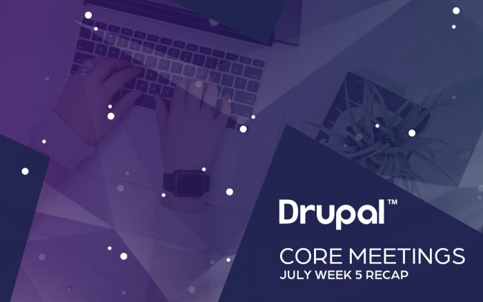 Drupal Core Meetings July Week 5 Recap